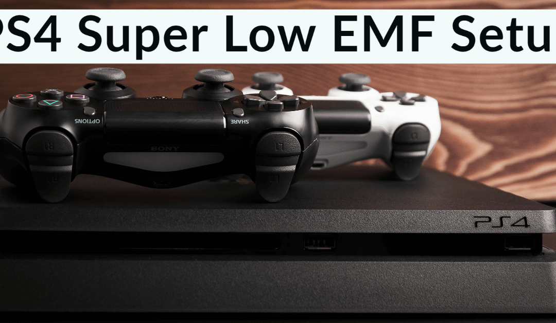 PS4 Super Low EMF Setup